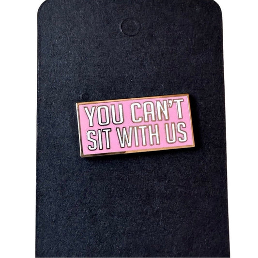 You Can’t Sit With Us Mean Girls Inspired Metal Pin